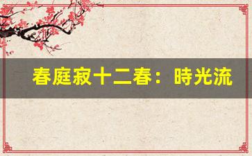 春庭寂十二春：時光流轉(zhuǎn)，歲月靜好